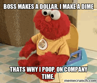 Elmo - Boss Makes a Dollar I make a Dime, That's why I Poop on Company Time