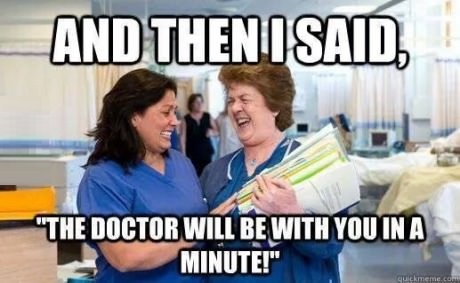 Doctor will be within you in a minute - nurses