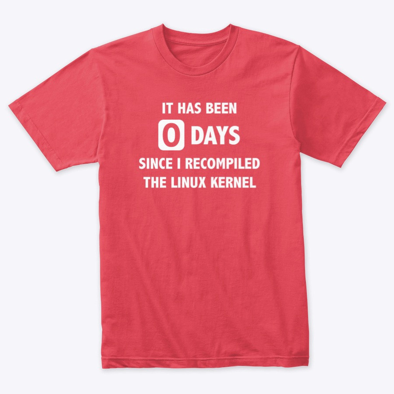 Linux shirt from Red Shirt Jeff.com - It has been 0 days since I recompiled the Linux kernel